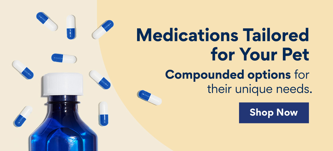 Medications Tailored for Your Pet | Compounded options for their unique needs. | Shop Now s Medications Tailored a for Your Pet L Compounded options for e their unique needs. 