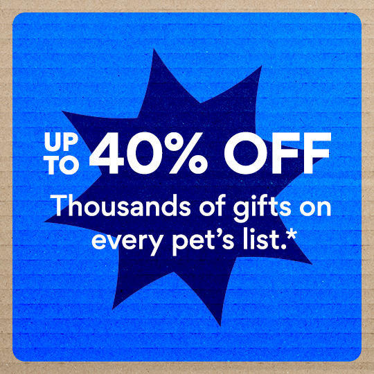 Up to 40% Off Thousands of Gifts on Every Pet's List.*