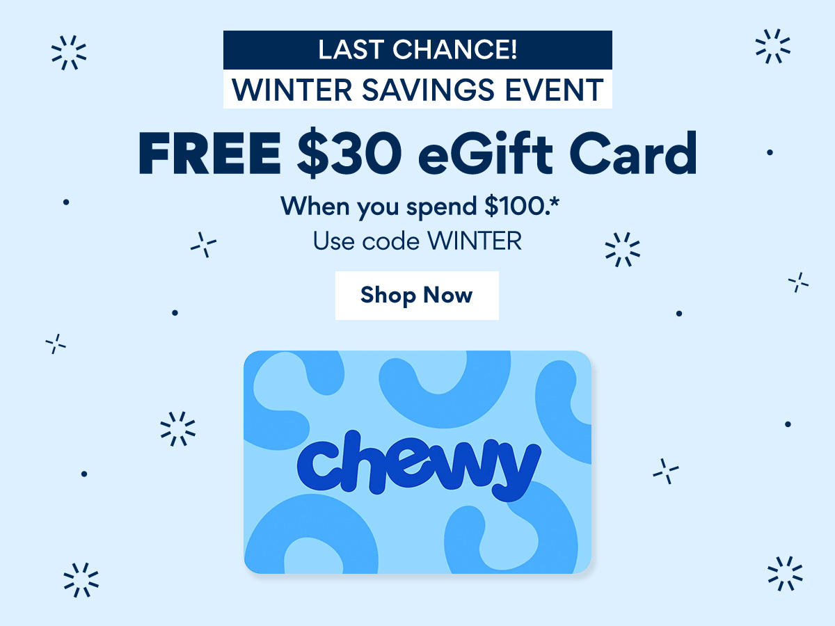 LAST CHANCE! WINTER SAVINGS EVENT FREE $30 eGift Card When you spend $100.* A Use code WINTER SMe " Shop Now " 